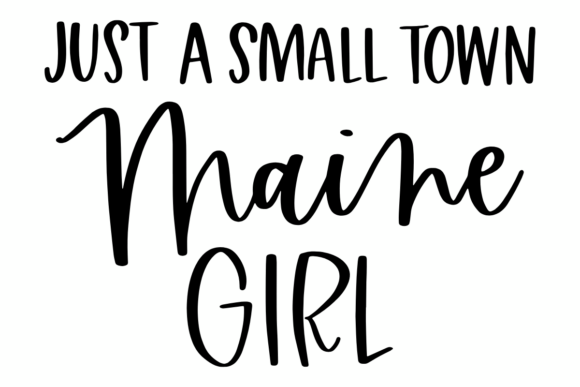 Just a Small Town Maine Girl Graphics and Crafts